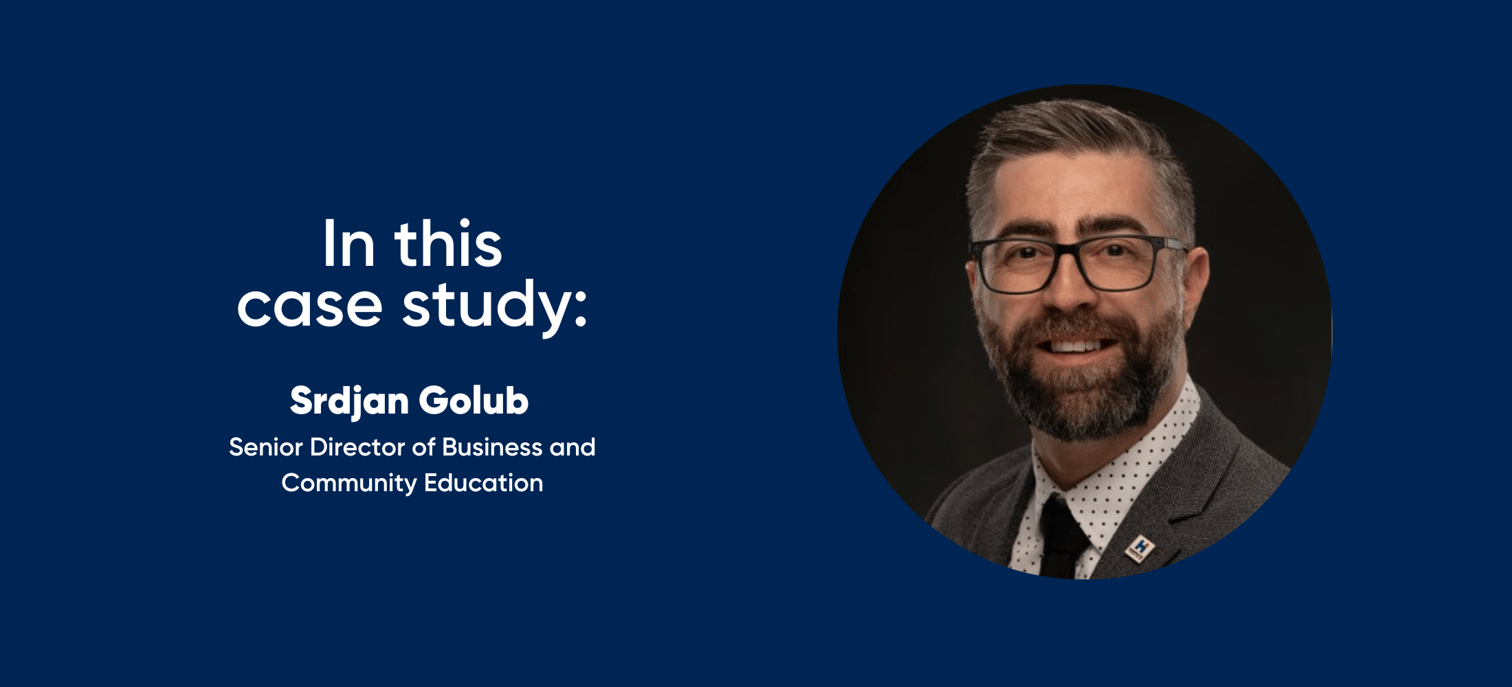 in this case study: Srdjan Golub, Senior Director of Business and Community Education